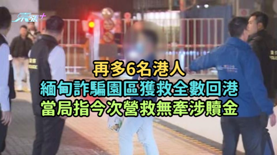 再多6名港人緬甸詐騙園區獲救全數回港  當局指今次營救無牽涉贖金