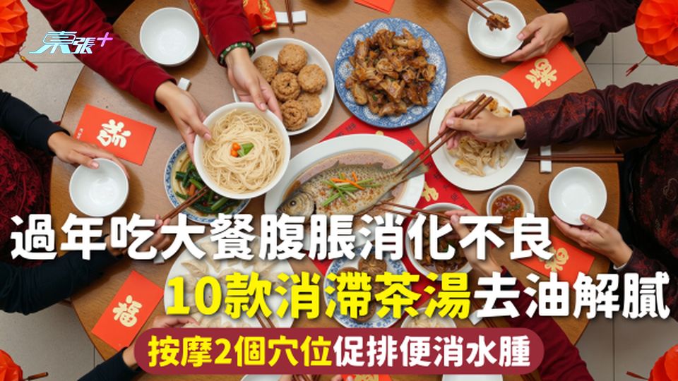 過年食滯 | 過年吃大餐腹脹消化不良 10款消滯茶湯去油解膩 按摩2個穴位促排便消水腫