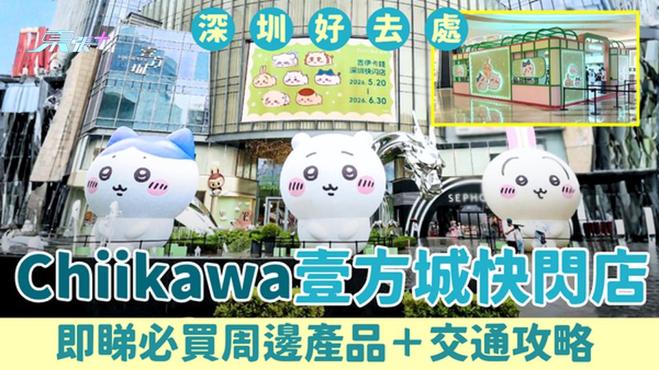 深圳好去處｜Chiikawa壹方城快閃店 即睇必買周邊產品＋交通攻略