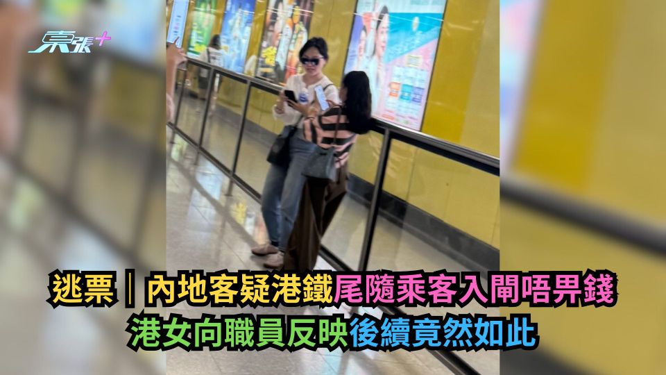 逃票｜內地客疑港鐵尾隨乘客入閘唔畀錢　港女向職員反映後續竟然如此