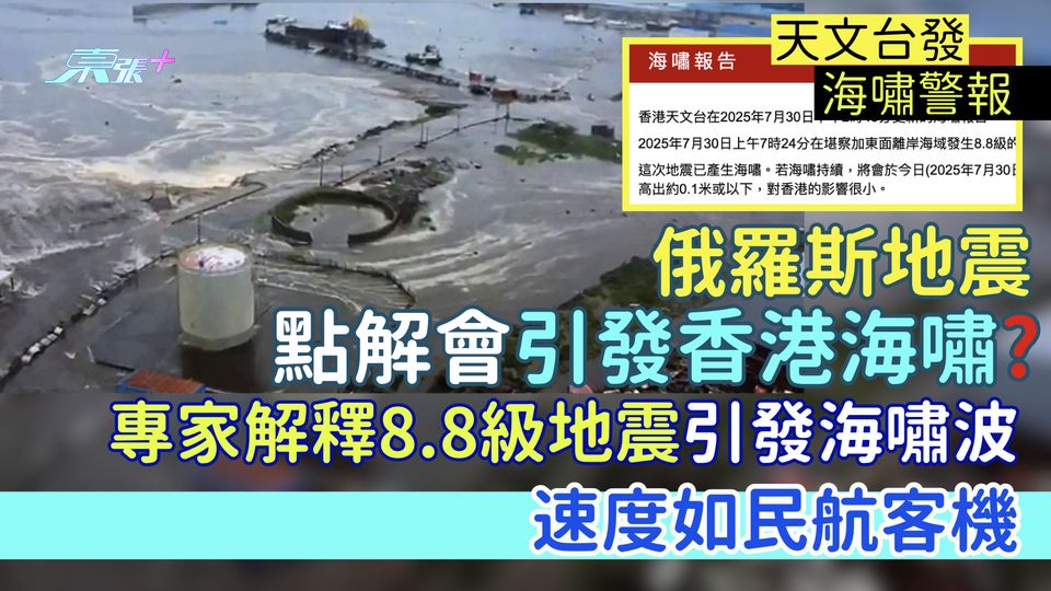 俄羅斯地震點解會引發香港海嘯？專家解釋8.8級地震引發海嘯波速度如民航客機/全球16地區發海嘯警報