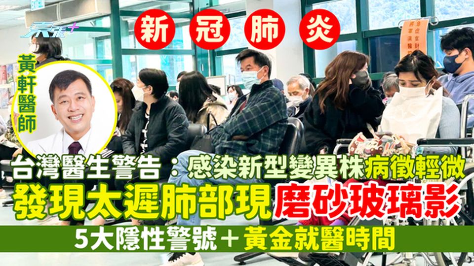 新冠肺炎｜台灣醫生警告：感染新型變異株病徵輕微 發現太遲肺部現磨砂玻璃影/5大隱性警號＋黃金就醫時間