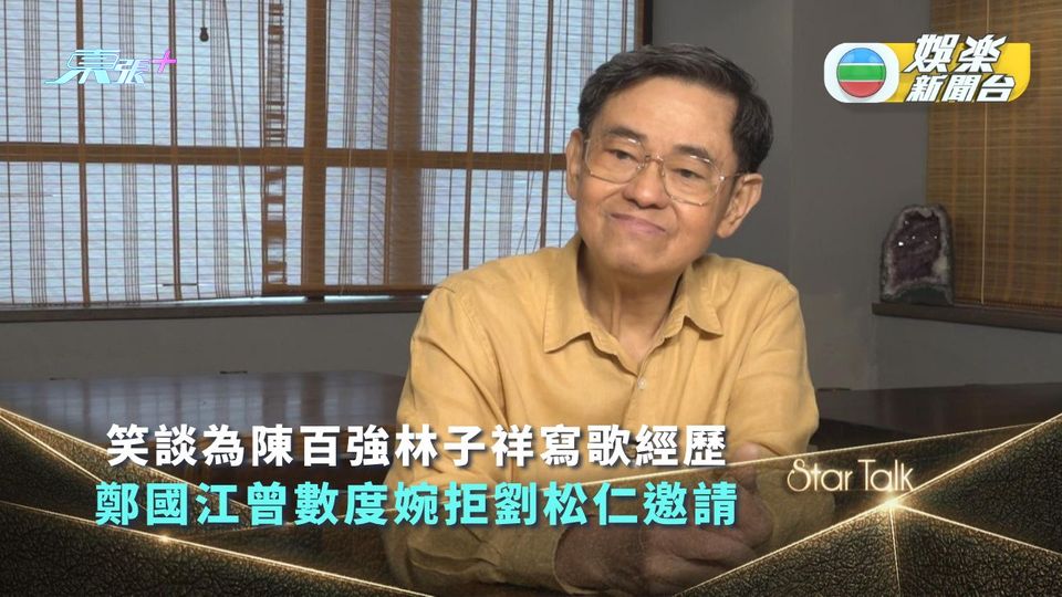 StarTalk丨鄭國江笑談幫陳百強林子祥寫歌難忘經歷 曾數度婉拒劉松仁邀請