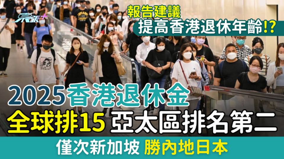 2025香港退休金全球排15 亞太排名第二 僅次新加坡勝內地日本 報告建議提高香港退休年齡!?
