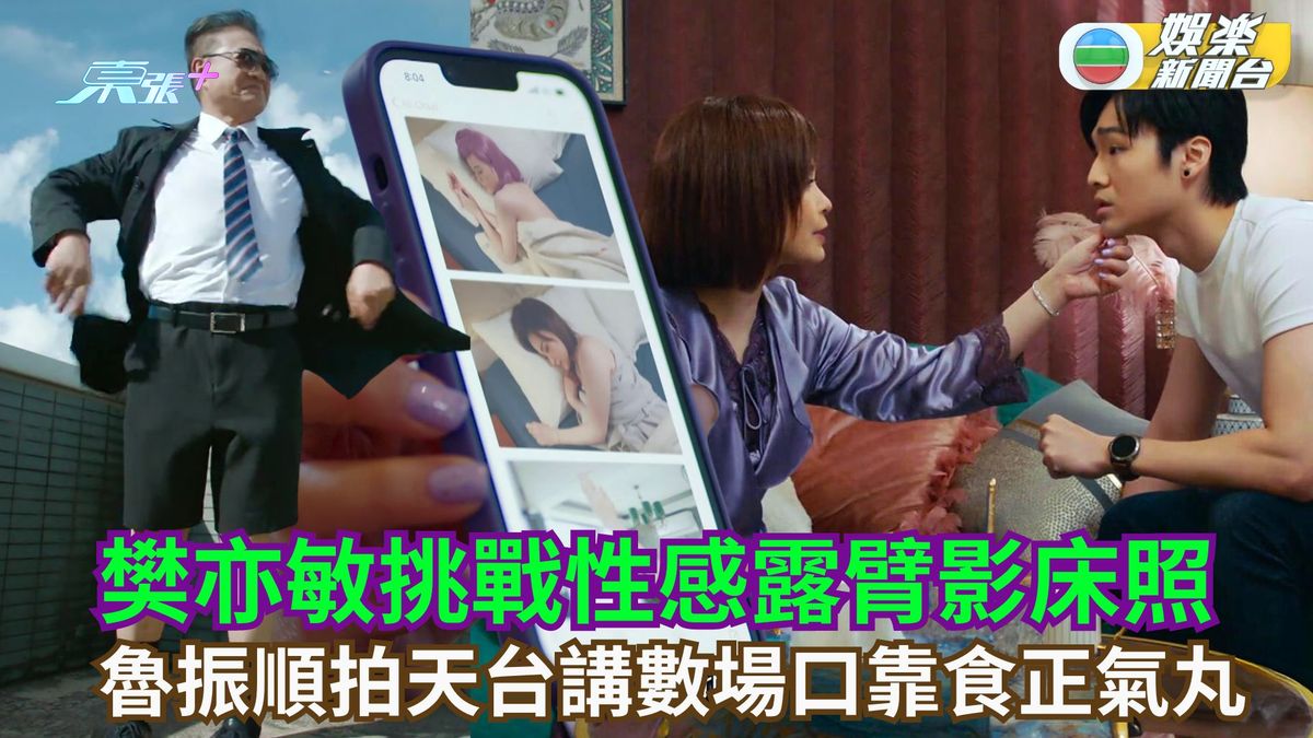 神耆小子丨樊亦敏挑戰性感露臂影床照 魯振順拍天台講數場口靠食正氣丸