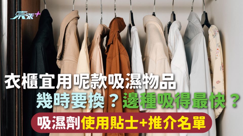 吸濕劑 | 衣櫃宜用呢款吸濕物品 幾時要換？邊種吸得最快？吸濕劑使用貼士+推介名單