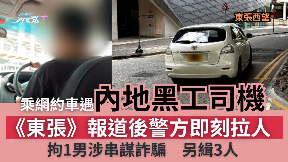 東張西望｜乘網約車遇內地黑工司機　《東張》報道後警即刻拉人　涉串謀詐騙