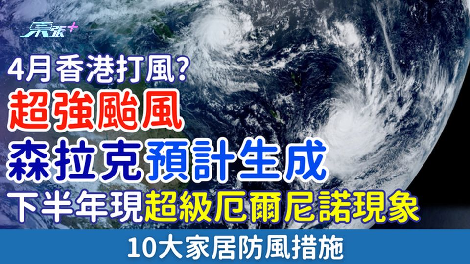 4月香港打風？10大家居防風措施 預測超強颱風森拉克本月生成 + 下半年現超級厄爾尼諾現象