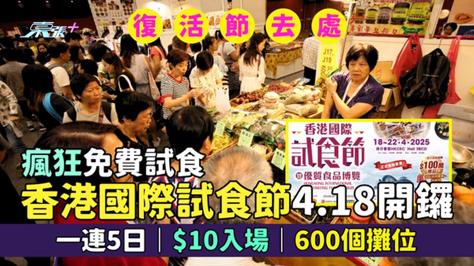 復活節好去處｜香港國際試食節4.18開鑼🍽️🎉 一連5日｜$10入場｜600個攤位＋免費瘋狂試食