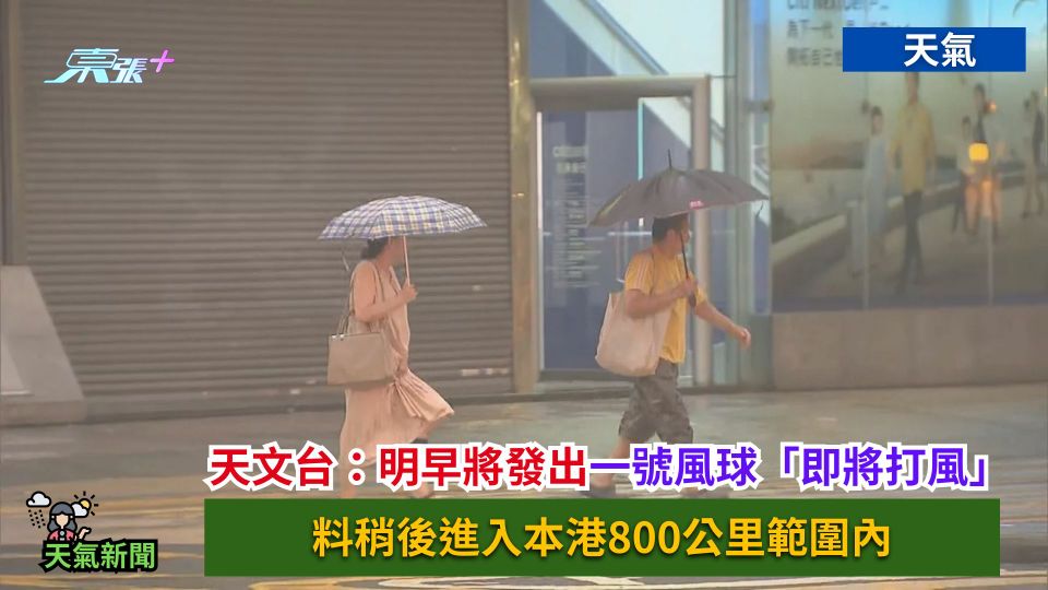 天氣｜天文台：明早將發出一號風球「即將打風」　料稍後進入本港800公里範圍內