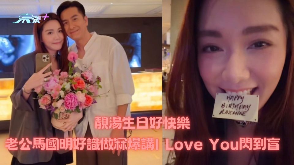 靚湯生日好快樂 老公馬國明好識做冧爆講I Love You閃到盲 