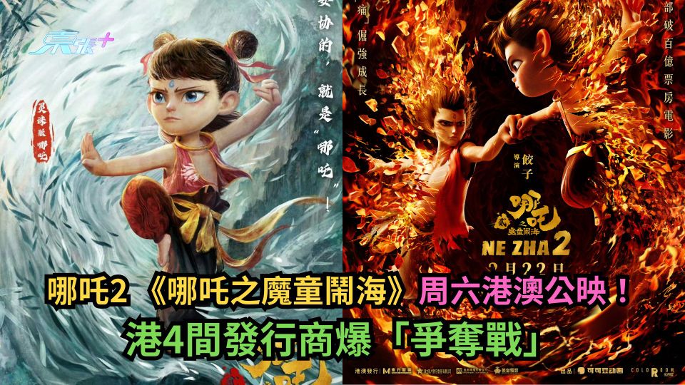 哪吒2｜《哪吒之魔童鬧海》周六港澳公映！港4間發行商爆「爭奪戰」