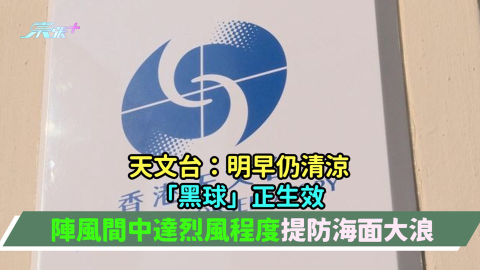天文台：明早仍清涼「黑球」正生效  陣風間中達烈風程度提防海面大浪