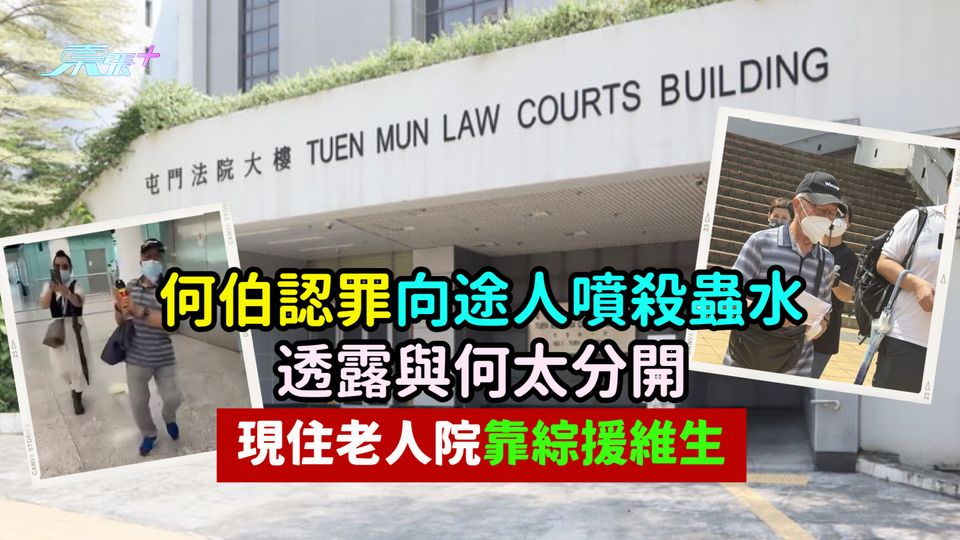 何伯認罪向途人噴殺蟲水  透露與何太分開現住老人院靠綜援維生