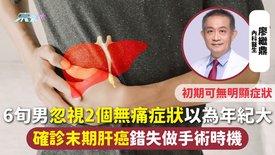 肝癌 | 6旬男忽視2個無痛症狀以為年紀大 確診末期肝癌錯失做手術時機 初期可無明顯症狀
