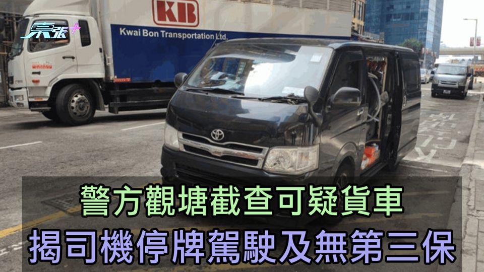 警方觀塘截查可疑貨車 揭司機停牌駕駛及無第三保