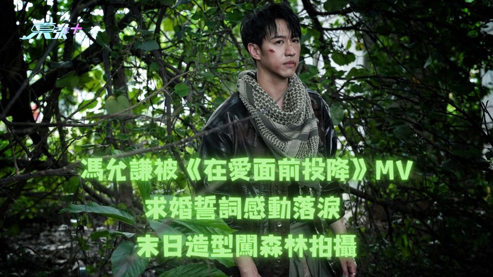 馮允謙被《在愛面前投降》MV求婚誓詞感動落淚 末日造型闖森林拍攝