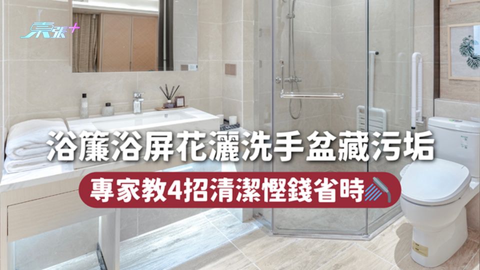 大掃除🧹浴簾浴屏花灑洗手盆藏污垢 專家教4招清潔慳錢省時🚿