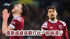 獨家直播｜英格蘭足總盃｜韋斯咸疲兵戰打比「和味濃」