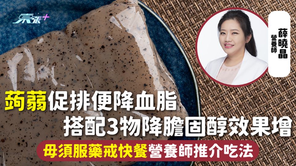 蒟蒻 | 促排便降血脂 搭配3物降膽固醇效果增 毋須服藥戒快餐營養師推介吃法