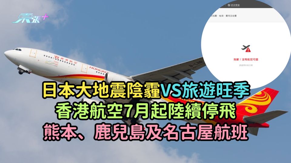 日本大地震陰霾VS旅遊旺季  香港航空7月起陸續停飛熊本、鹿兒島及名古屋航班