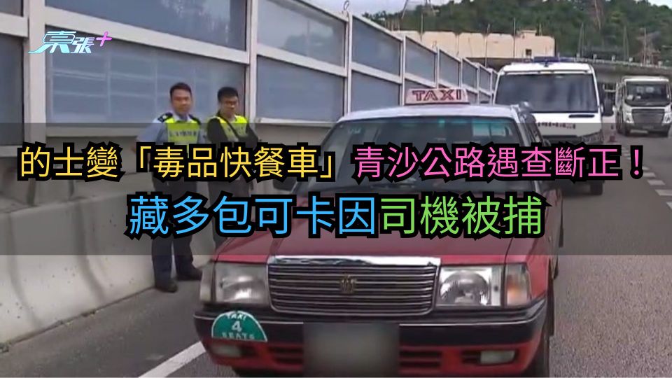 的士變「毒品快餐車」青沙公路遇查斷正！藏多包可卡因司機被捕