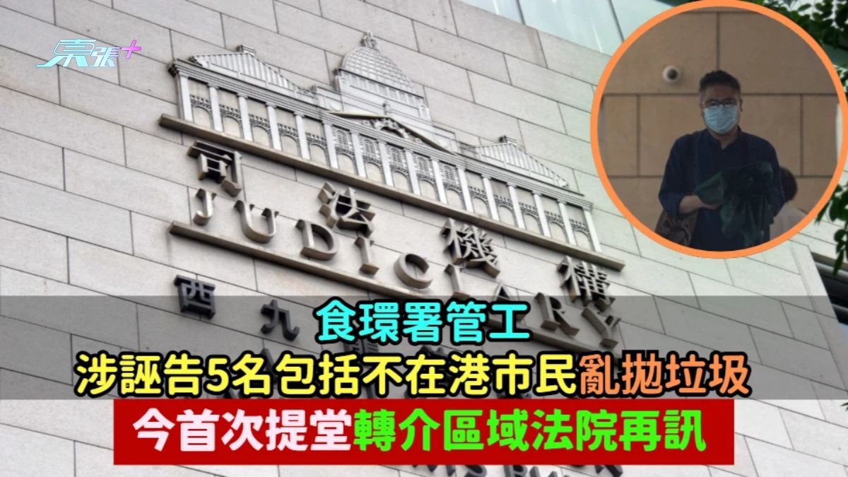 食環署管工涉誣告5名包括不在港市民亂拋垃圾  今首次提堂轉介區域法院再訊 