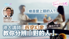 深情一分鐘專訪💔總是愛上錯的人？港大講師拆穿幻象　教你分辨「對的人」