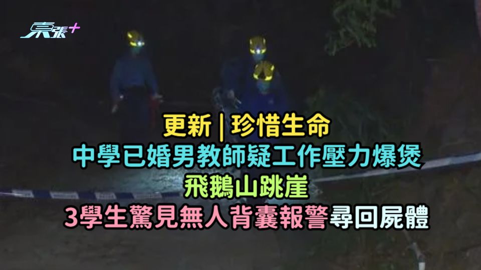 更新 | 珍惜生命 | 中學已婚男教師疑工作壓力爆煲飛鵝山跳崖  3學生驚見無人背囊報警尋回屍體