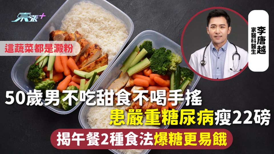 糖尿病 | 50歲男不吃甜食不喝手搖 患嚴重糖尿病瘦22磅 揭午餐2種食法爆糖更易餓 這蔬菜都是澱粉