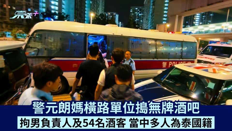 警元朗媽橫路單位搗無牌酒吧 拘男負責人及54名酒客 當中多人為泰國籍