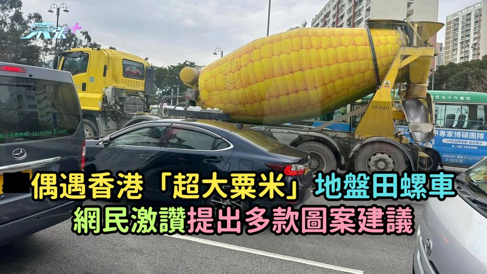偶遇香港「超大粟米」地盤田螺車  網民激讚提出多款圖案建議