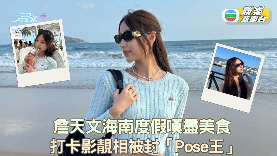 詹天文海南度假嘆盡美食 打卡影靚相被封「Pose王」