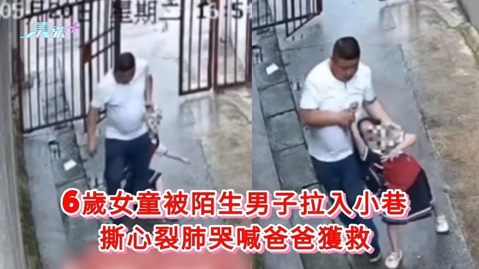 天眼直擊丨6歲女童被陌生男子拉入小巷 撕心裂肺哭喊爸爸獲救