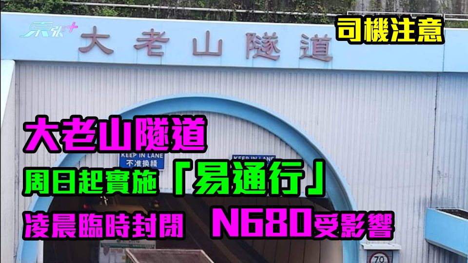 司機注意｜大老山隧道周日起實施「易通行」  凌晨臨時封閉　N680受影響