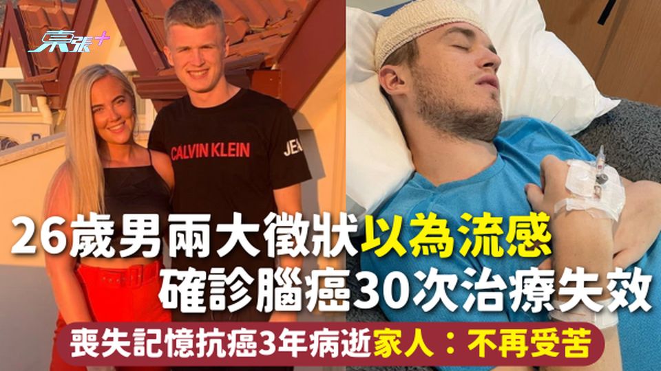 腦癌 | 26歲男兩大徵狀以為流感 確診腦癌30次治療失效 喪失記憶抗癌3年病逝 家人：不再受苦