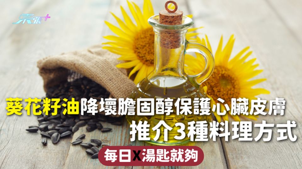 葵花籽油 | 降壞膽固醇保護心臟皮膚 推介3種料理方式 每日X湯匙就夠