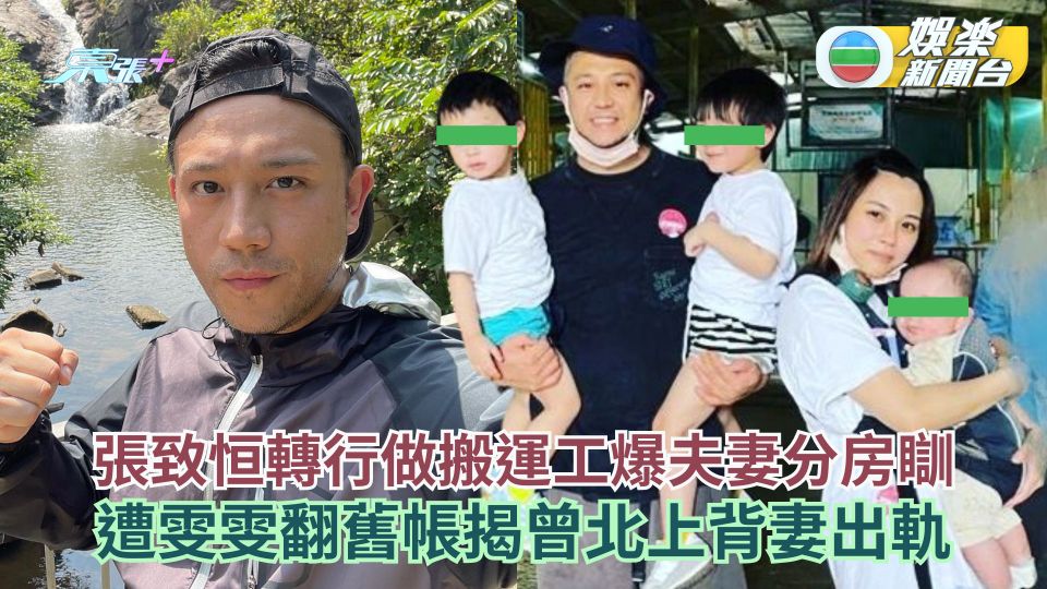 張致恒轉行做搬運工爆夫妻分房瞓 遭雯雯翻舊帳揭曾北上背妻出軌