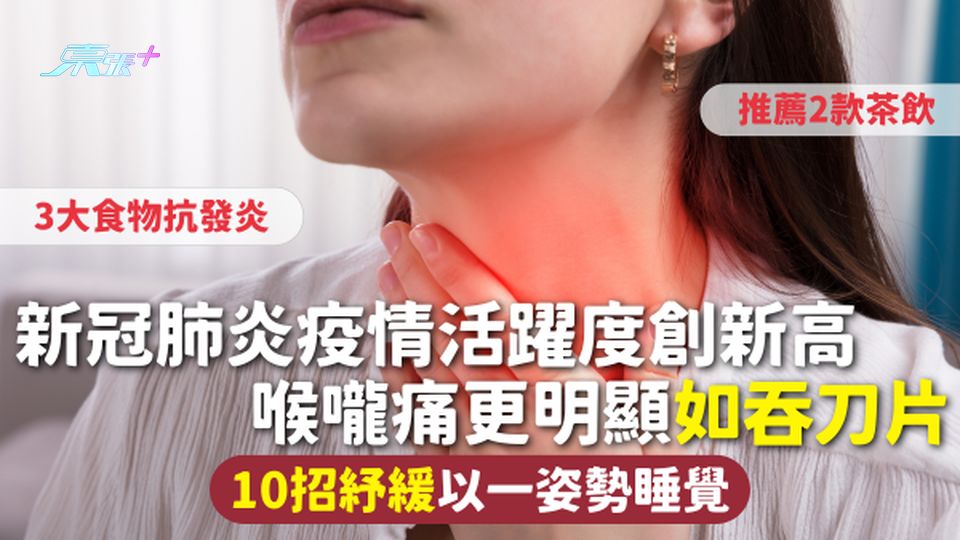 新冠肺炎疫情活躍度創新高 喉嚨痛更明顯如吞刀片 10招紓緩以一姿勢睡覺 推薦3食物抗發炎+2款茶飲