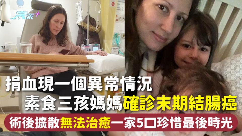 結腸癌 | 捐血現一個異常情況 素食三孩媽媽確診末期結腸癌 術後擴散無法治癒一家5口珍惜最後時光