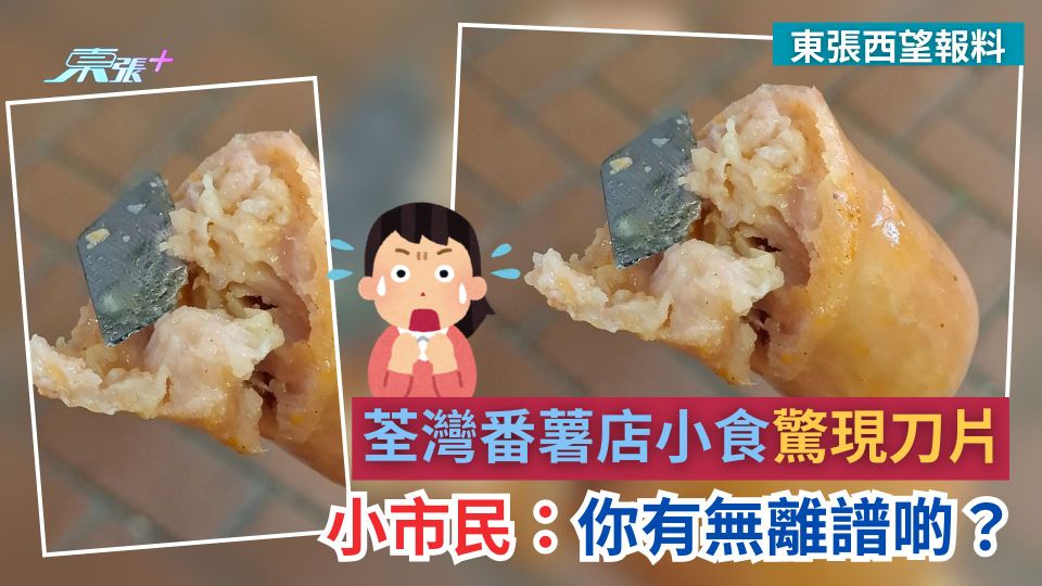 東張西望報料｜荃灣番薯店小食驚現刀片　小市民：你有無離譜啲？