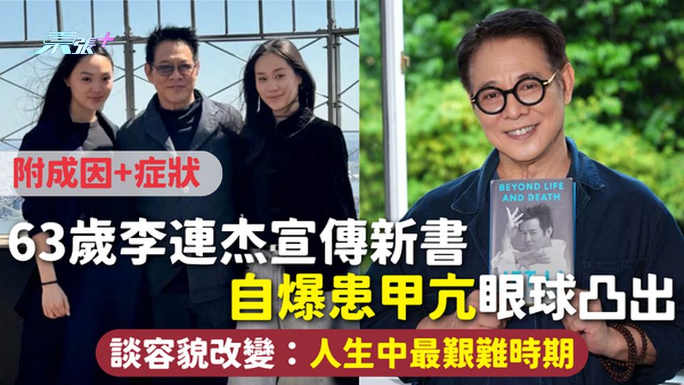 名人健康 | 63歲李連杰宣傳新書 自爆患甲亢眼球凸出 談容貌改變：人生中最艱難時期 附成因+症狀
