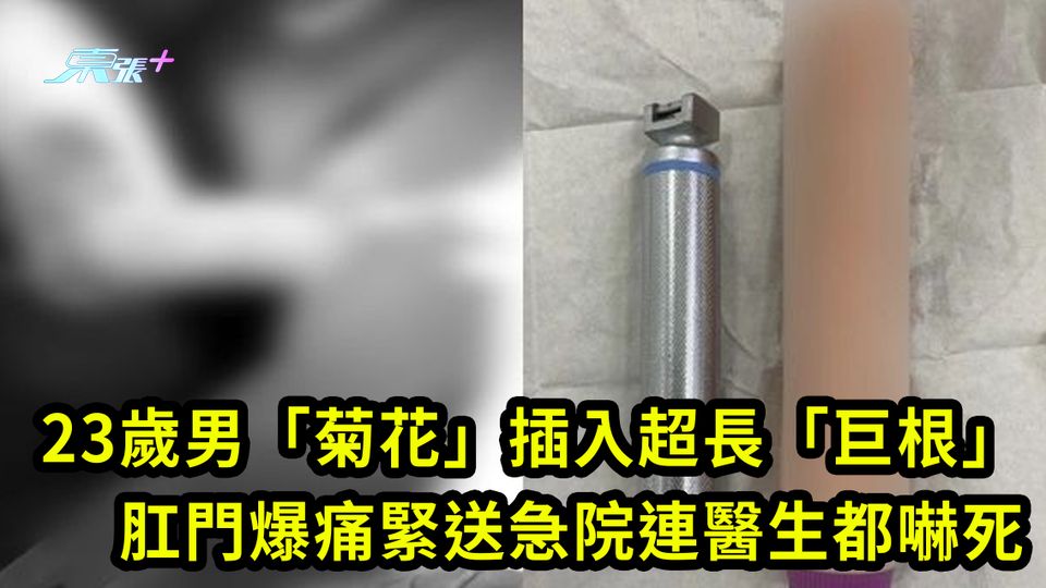 23歲男「菊花」插入超長「巨根」 肛門爆痛緊送急院連醫生都嚇死