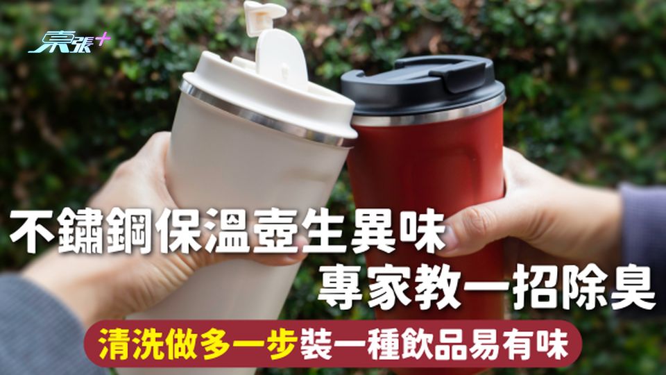 保溫壺 | 不鏽鋼保溫壺生異味 專家教一招除臭 清洗做多一步裝一種飲品易有味
