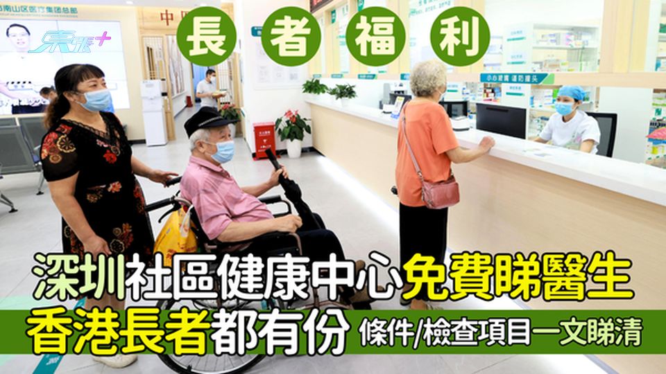 國內養老｜深圳社區健康中心免費睇醫生🏥香港長者都有份👵🏻條件/檢查項目一文睇清👨🏻‍⚕️