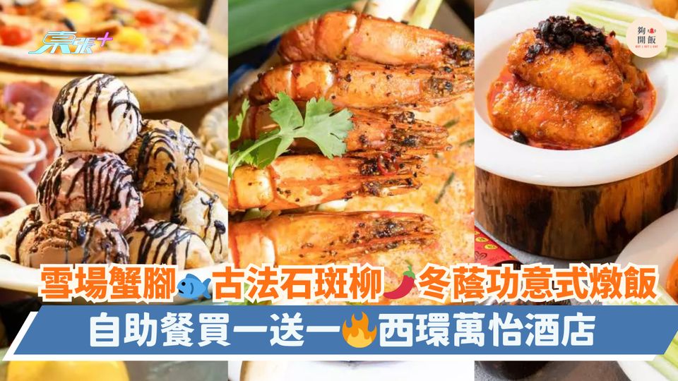 新菜🦀雪場蟹腳🐟古法石斑柳🌶冬蔭功意式燉飯｜自助餐買一送一🔥西環萬怡酒店