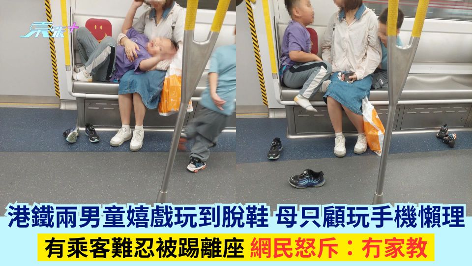 港鐵兩男童嬉戲玩到脫鞋  母只顧玩手機懶理  有乘客難忍被踢離座網民怒斥：冇家教