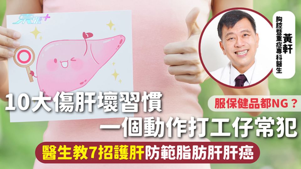 肝臟健康 | 10大傷肝壞習慣 一個動作打工仔常犯 服保健品都NG？醫生教7招護肝防範脂肪肝肝癌