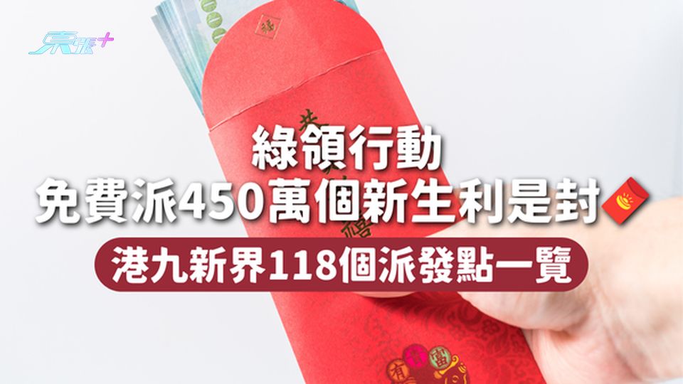 利是封 | 綠領行動免費派450萬個新生利是封🧧 港九新界118個派發點一覽