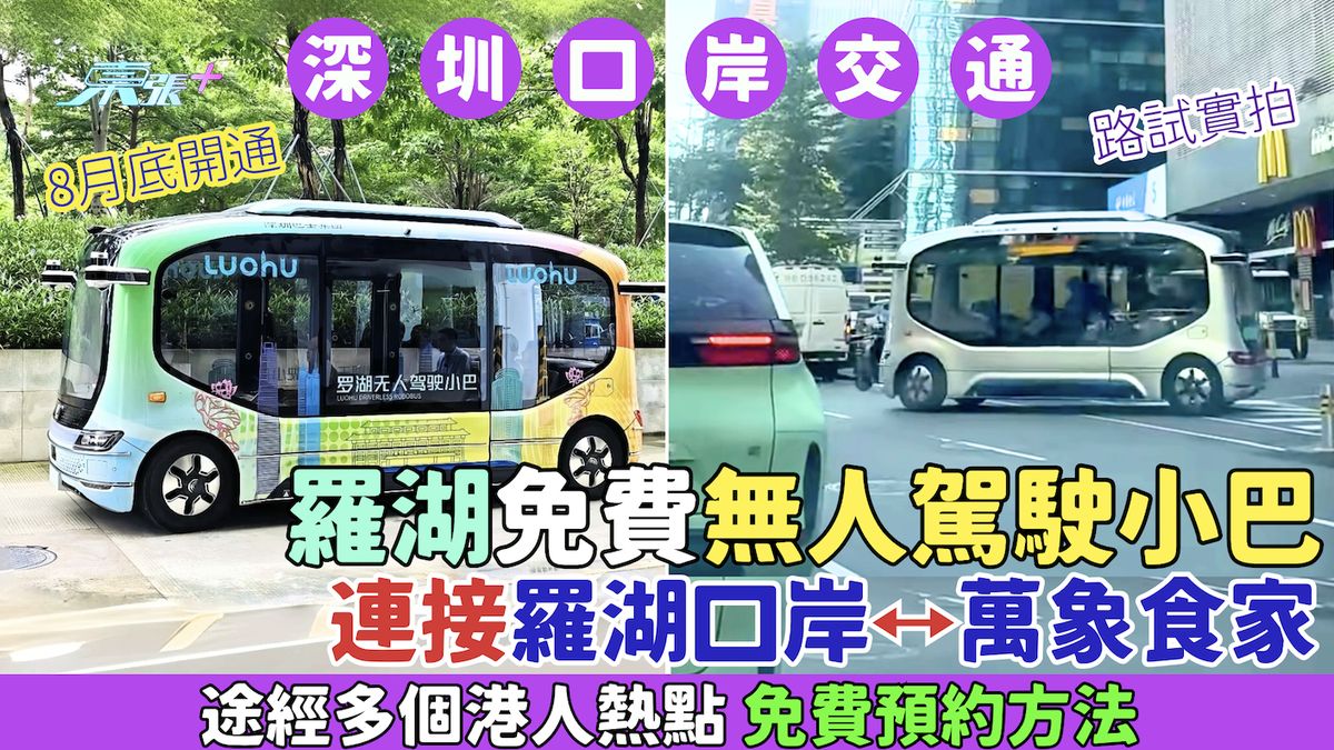 深圳口岸交通｜罗湖免费无人驾驶小巴8月底开通 连接罗湖口岸↔万象食家 途经多个港人热点 免费预约方法